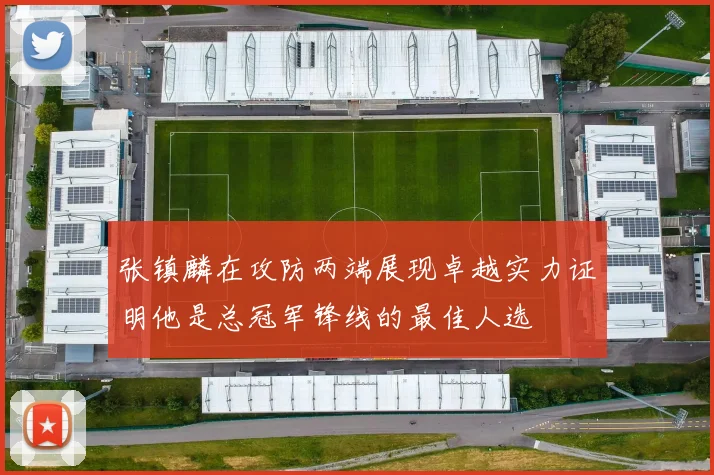 张镇麟在攻防两端展现卓越实力证明他是总冠军锋线的最佳人选