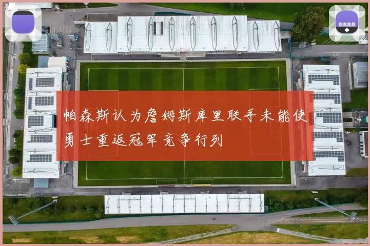 帕森斯认为詹姆斯库里联手未能使勇士重返冠军竞争行列